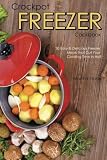 Crockpot Freezer Cookbook: 30 Easy & Delicious Freezer Meals that Cut Your Cooking Time in Half