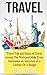 Travel: Travel Tips and Hacks, To Travel Around The World, and Make Every Destination an Adventure of a Lifetime On A Budget