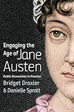 Engaging the Age of Jane Austen: Public Humanities in Practice (Humanities and Public Life) by Bridget Draxler, Danielle Spratt