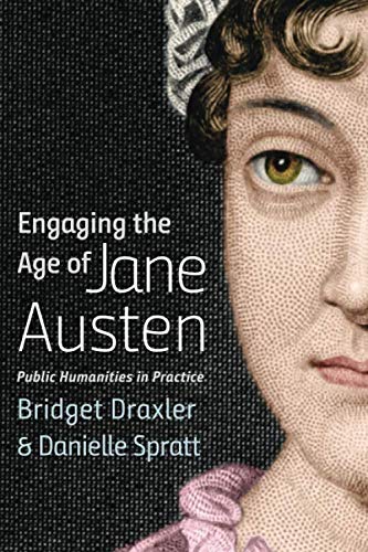 Engaging the Age of Jane Austen: Public Humanities in Practice (Humanities and Public Life) by Bridget Draxler, Danielle Spratt
