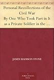 Personal Recollections of the Civil War By One Who Took Part in It as a Private Soldier in the 21st by