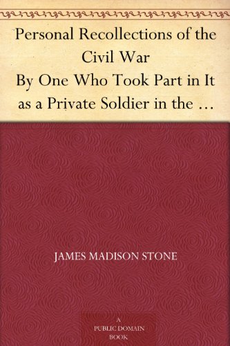 Personal Recollections of the Civil War By One Who Took Part in It as a Private Soldier in the 21st by James Madison Stone