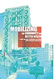 Mobilizing the Community for Better Health : What the Rest of America Can Learn from Northern Manhattan, , 0231151667