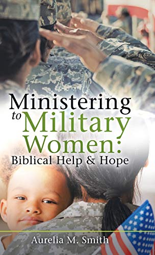 Ministering to Military Women: Biblical Help & Hope by Aurelia M. Smith