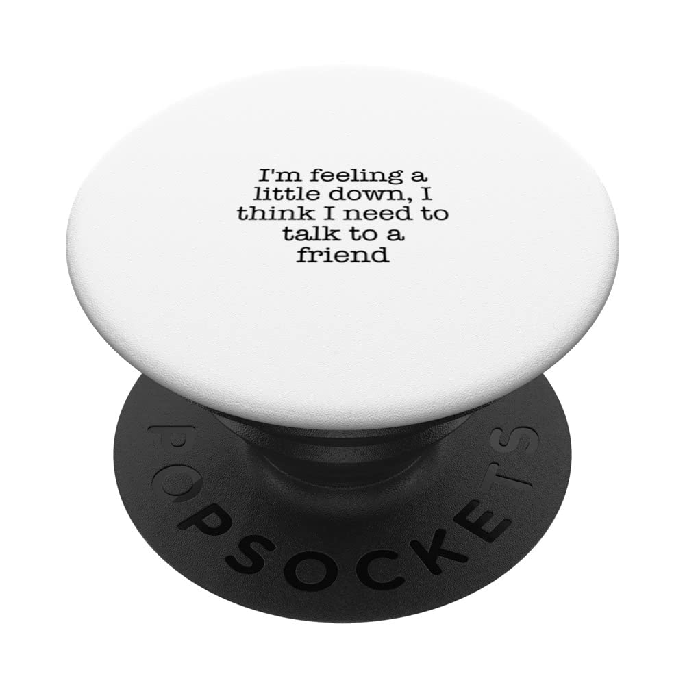 I'm feeling a little down, I think I need to talk to a... PopSockets Swappable PopGrip