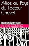 Alice au Pays du Facteur Cheval: Roman jeunesse (French Edition) by Annie Gomiero