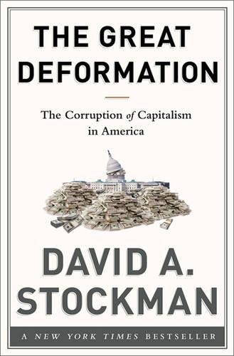The Great Deformation: The Corruption of Capitalism in America, by David A. Stockman