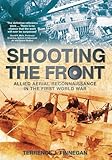 Shooting the Front: Allied Aerial Reconnaisance in the First World War by 