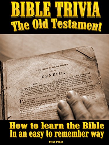BIBLE TRIVIA THE OLD TESTAMENT: How to learn the Bible in an easy to remember way by [Pease, Steve]