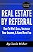 Real Estate By Referral: How To Work Less, Increase Your Income, And Have More Fun