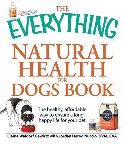 The Everything Natural Health for Dogs Book: The healthy, affordable way to ensure a long, happy life for your pet (EverythingÂ®)