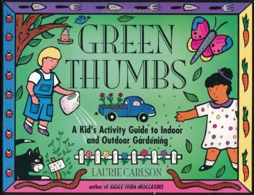 Green Thumbs: A Kid's Activity Guide to Indoor and Outdoor Gardening (Kid's Guide)