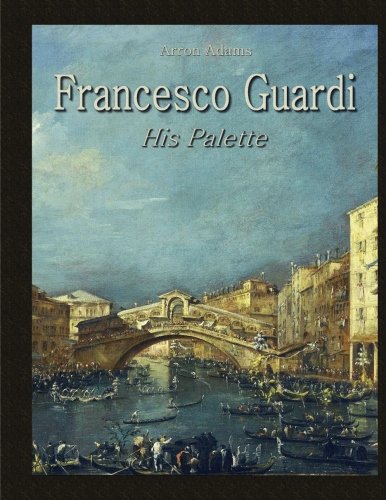 Francesco Guardi: His Palette Francesco Guardi: His Palette