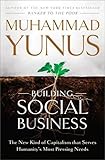 Building Social Business: The New Kind of Capitalism that Serves Humanity's Most Pressing Needs