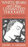 White Bears and Other Unwanted Thoughts: Suppression, Obsession, and the Psychology of Mental Control cover