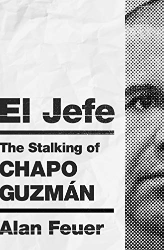 El Jefe: The Stalking of Chapo Guzmán by Alan Feuer
