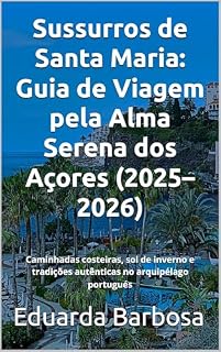 Livro Sussurros de Santa Maria: Guia de Viagem pela Alma Serena dos Açores (2025–2026): Caminhadas costeiras, sol de inverno e tradições autênticas no arquipélago portugués
