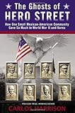 The Ghosts of Hero Street: How One Small Mexican-American Community Gave So Much in World War II and by Carlos Harrison