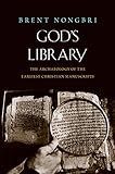 God's Library: The Archaeology of the Earliest Christian Manuscripts by Brent Nongbri