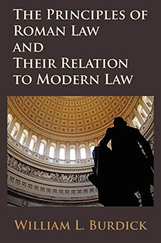 The Principles of Roman Law and Their Relation to Modern Law by William L. Burdick
