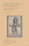 Anders Ingram, "Writing the Ottomans: Turkish History in Early Modern England" (Palgrave-Macmillan, 2015)