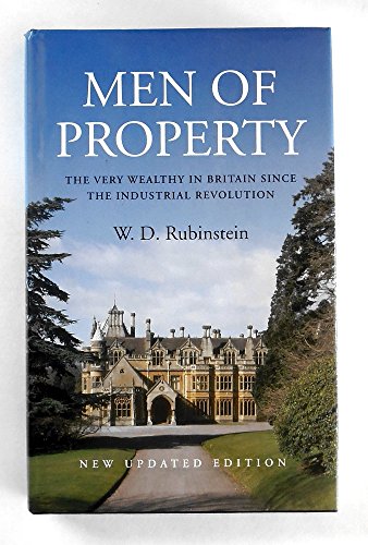 Men of Property: The Very Wealthy in Britain Since the Industrial Revolution