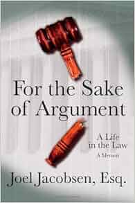For The Sake Of Argument A Life In The Law Joel Jacobsen 9781607140856 Amazon Com Books