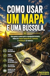 Livro Como usar um mapa e uma bússola. : Guia passo a passo para a navegação terrestre, leitura de mapas topográficos, azimutes e orientação na natureza. ([PT] Manual de Sobrevivência Real)