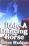 Ride A Dancing Horse, Watkins, Eileen, 1592798446