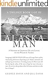 Alaska Man: A Memoir of Growing Up and Living in the Wilds of Alaska