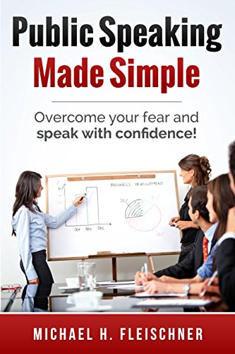 Public Speaking Made Simple: Proven Strategies to Overcome Your Fear and Speak With Confidence in Ju by Michael Fleischner