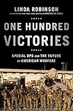 One Hundred Victories: Special Ops and the Future of American Warfare by Linda Robinson
