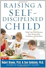 Raising a Self-Disciplined Child: Help Your Child Become More Responsible, Confident, and Resilient