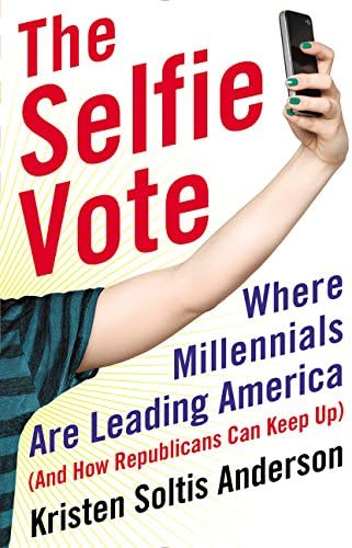 The Selfie Vote: Where Millennials Are Leading America (And How Republicans Can Keep Up)