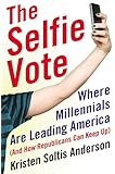 The Selfie Vote: Where Millennials Are Leading America (And How Republicans Can Keep Up)