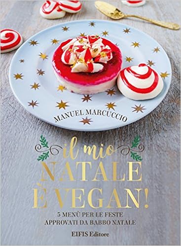 Menu Di Natale Vegan Ricette.Amazon It Il Mio Natale E Vegan 5 Menu Per Le Feste Approvati Da Babbo Natale Marcuccio Manuel Libri