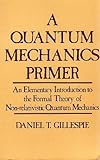 A quantum mechanics primer: An Elementary Introduction to the Formal Theory of Non-relativistic Quantum Mechanics cover