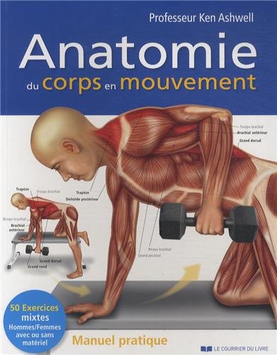 Anatomie du corps en mouvement : Manuel pratique by Ken Ashwell
