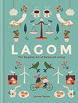 Lagom: The Swedish Art of Balanced Living Lagom: The Swedish Art of Balanced Living