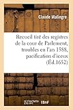 Recueil Des Registres de la Cour de Parlement, Contenant Ce Qui s'Est Passé Concernant Les Troubles by