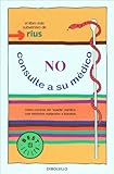 No consulte a su medico. Como curarse sin ayuda medica con metodos naturales y baratos (Spanish Edition)