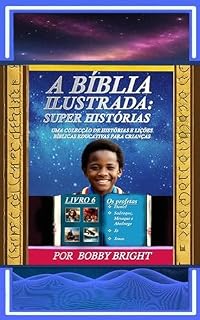 Livro A Bíblia Ilustrada Super Histórias: Uma Colecção de Histórias e Lições Bíblicas Educativas para Crianças: Livro 6 - Os Profetas