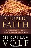 Public Faith, A: How Followers of Christ Should Serve the Common Good
