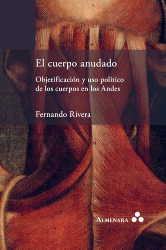 El cuerpo anudado. Objetificación y uso político de los cuerpos en los Andes (S…