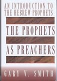The Prophets As Preachers : An Introduction to the Hebrew Prophets, Smith, Gary V., 0805416102