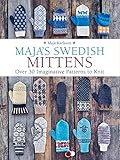 Maja's Swedish Mittens: Over 35 Imaginative Patterns to Knit by Maja Karlsson