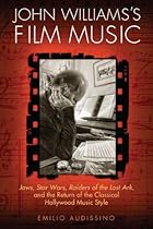 John Williams's Film Music: Jaws; Star Wars; Raiders of the Lost Ark; and the Return of the Classical Hollywood Music Style (Wisconsin Film Studies)