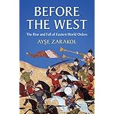 Before the West: The Rise and Fall of Eastern World Orders (LSE International Studies)