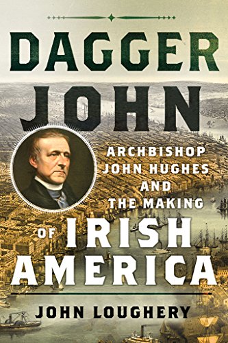 [R.E.A.D] Dagger John: Archbishop John Hughes and the Making of Irish America [D.O.C]