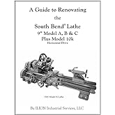 A Guide to Renovating the South Bend Lathe 9" Model A, B & C Plus Model 10k
